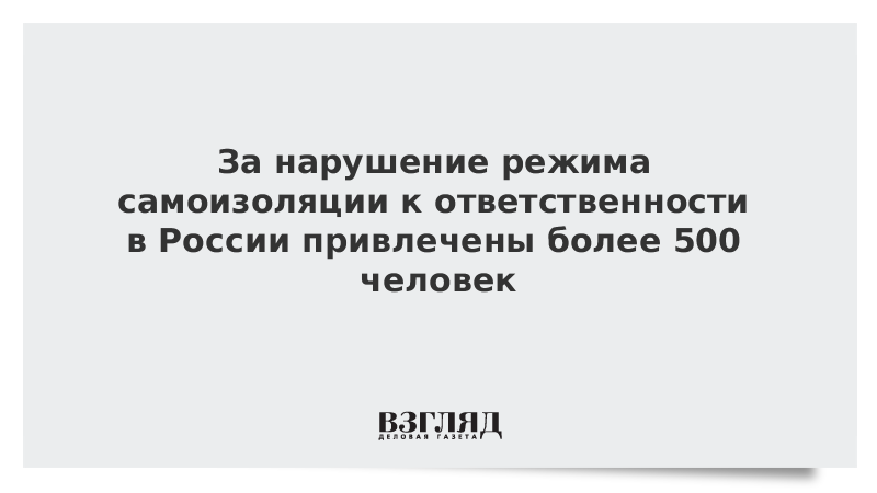 За нарушение режима самоизоляции к ответственности в России привлечены более 500 человек