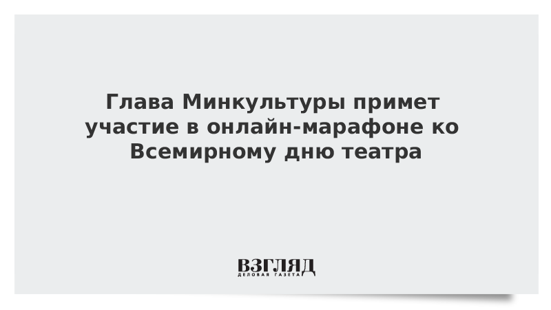 Глава Минкультуры примет участие в онлайн-марафоне ко Всемирному дню театра