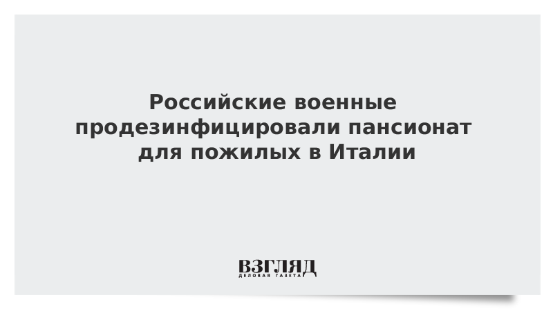 Российские военные продезинфицировали пансионат для пожилых в Италии