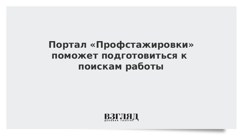 Портал «Профстажировки» поможет подготовиться к поискам работы