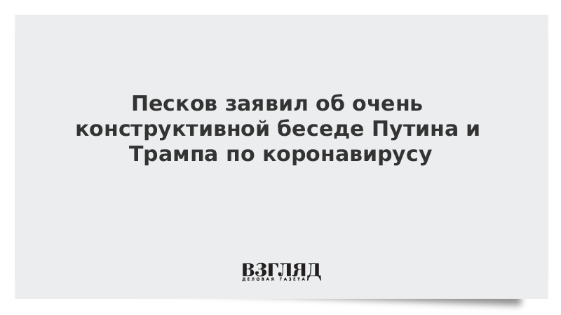 Песков заявил об очень конструктивной беседе Путина и Трампа по коронавирусу