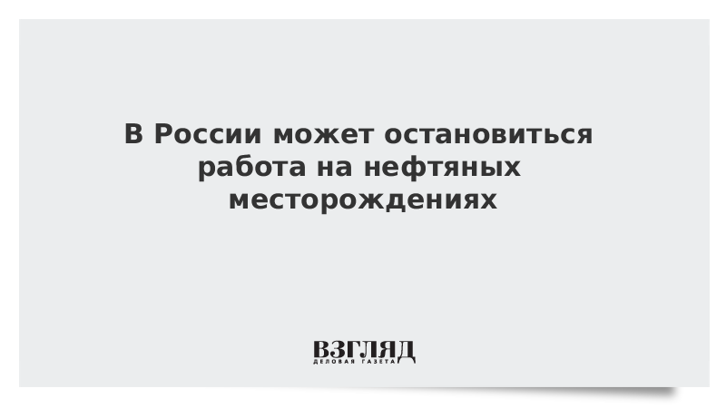 В России может остановиться работа на старых месторождениях нефти