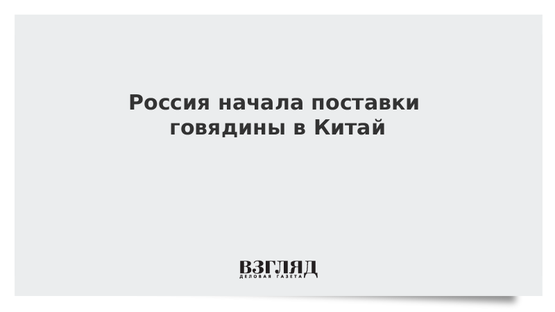 Россия начала поставки говядины в Китай