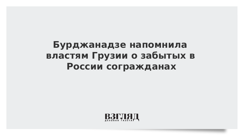 Бурджанадзе напомнила властям Грузии о забытых в России согражданах