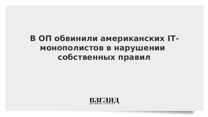 В ОП обвинили американских IT-монополистов в нарушении собственных правил