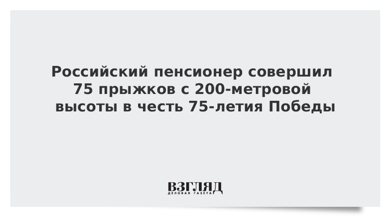 Российский пенсионер совершил 75 прыжков с 200-метровой высоты в честь 75-летия Победы