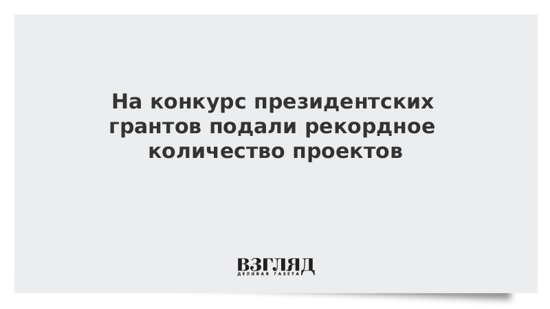 На конкурс президентских грантов подали рекордное количество проектов