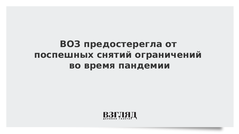 ВОЗ предостерегла от поспешных снятий ограничений во время пандемии