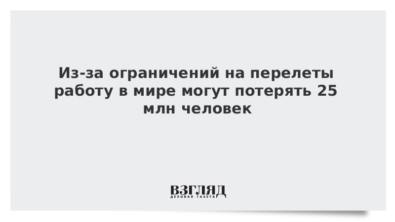 Из-за ограничений на перелеты работу в мире могут потерять 25 млн человек