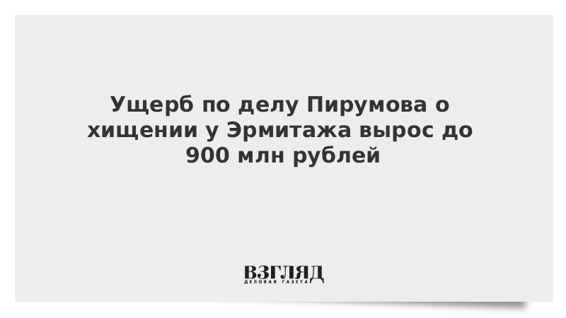 Ущерб по делу Пирумова о хищении у Эрмитажа вырос до 900 млн рублей