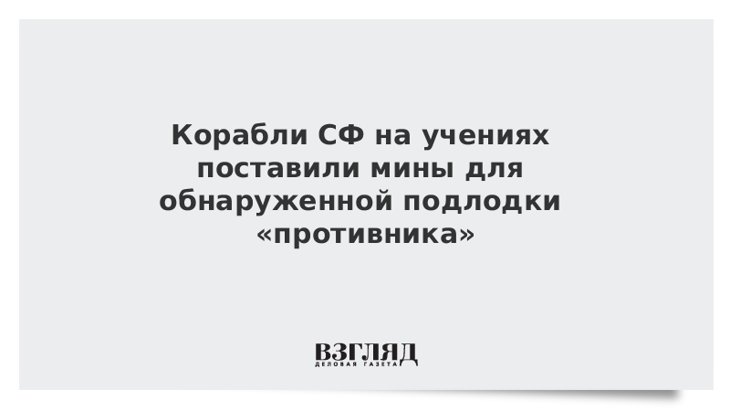 Корабли СФ на учениях поставили мины для обнаруженной подлодки «противника»