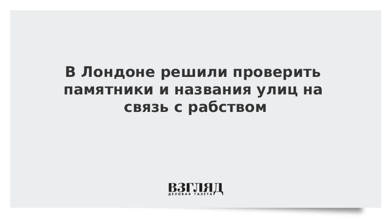 В Лондоне решили проверить памятники и названия улиц на связь с рабством