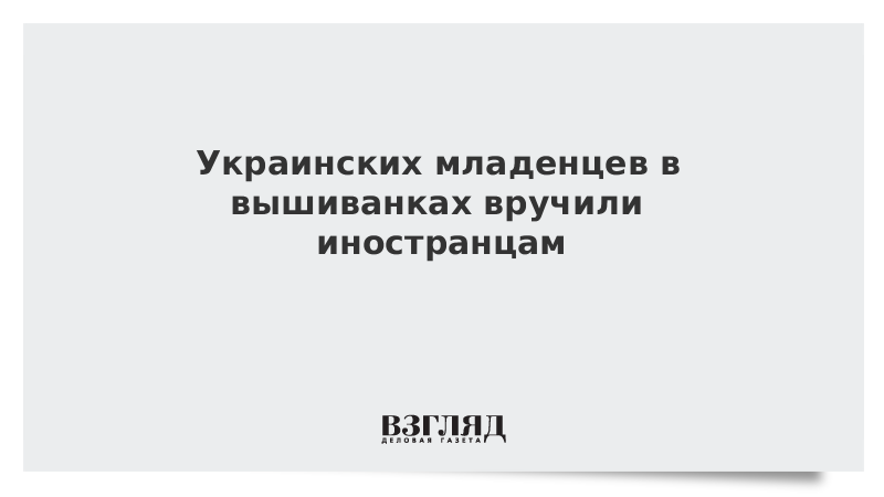 Украинских младенцев в вышиванках вручили иностранцам