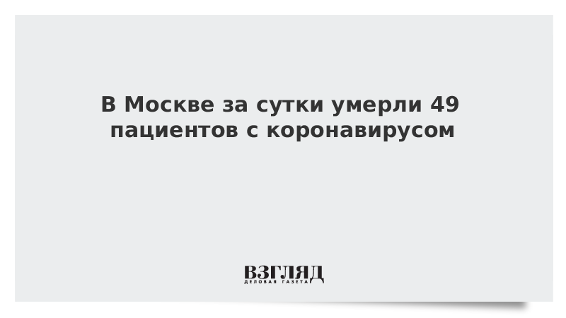 В Москве за сутки умерли 49 пациентов с коронавирусом