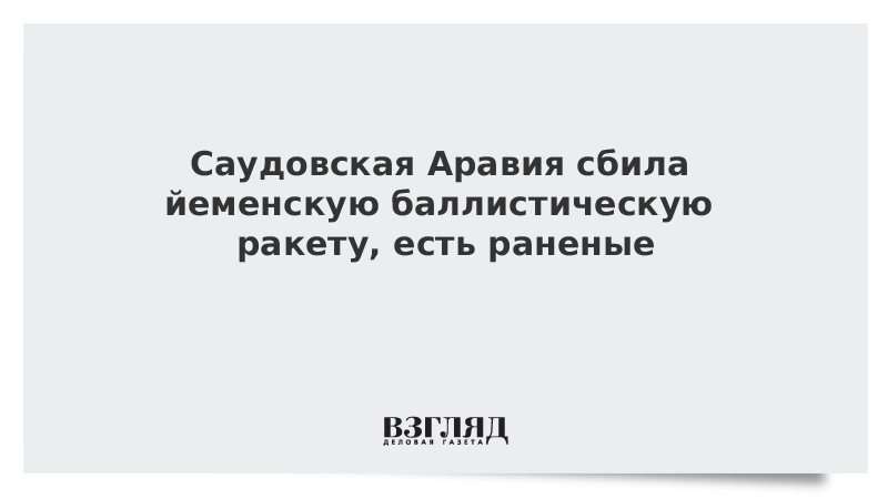 Саудовская Аравия сбила йеменскую баллистическую ракету, есть раненые