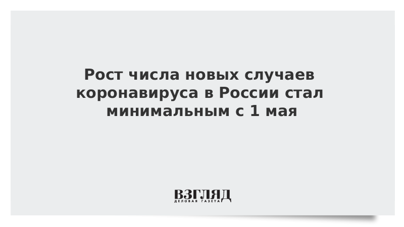 Рост числа новых случаев коронавируса в России стал минимальным с 1 мая