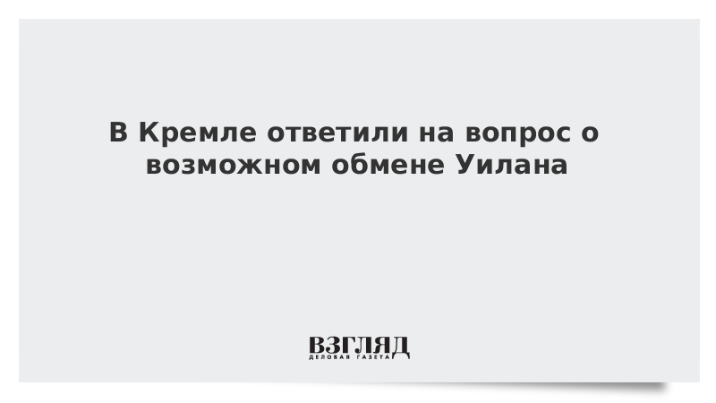 В Кремле ответили на вопрос о возможном обмене Уилана