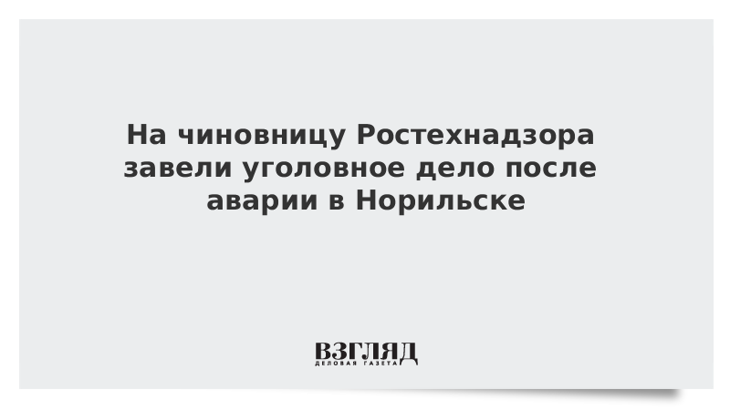 На чиновницу Ростехнадзора завели уголовное дело после аварии в Норильске