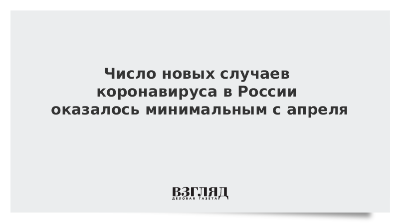 Число новых случаев коронавируса в России оказалось минимальным с апреля