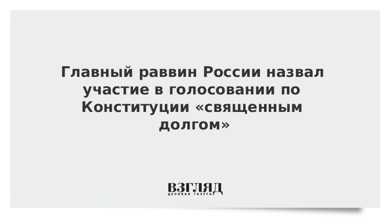 Главный раввин России назвал участие в голосовании по Конституции «священным долгом»