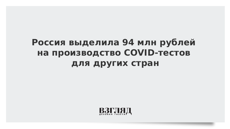 Россия выделила 94 млн рублей на производство COVID-тестов для других стран