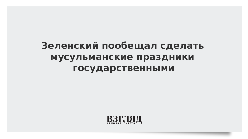 Зеленский пообещал сделать мусульманские праздники государственными