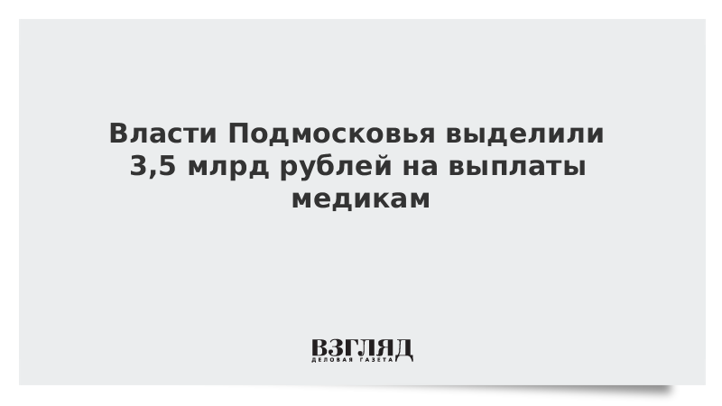 Власти Подмосковья выделили 3,5 млрд рублей на выплаты медикам