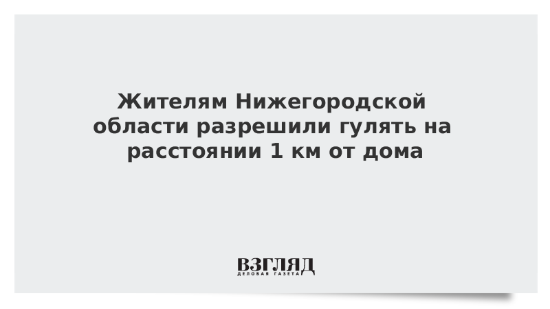 Жителям Нижегородской области разрешили гулять на расстоянии 1 км от дома