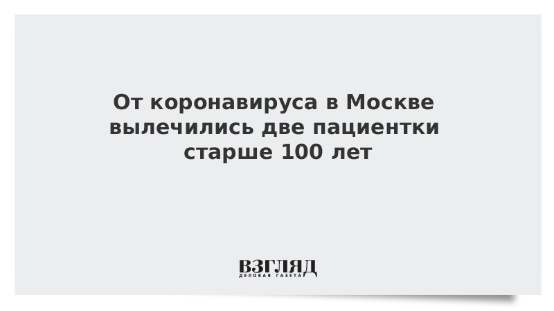 От коронавируса в Москве вылечились две пациентки старше 100 лет