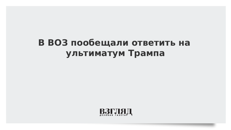 В ВОЗ пообещали ответить на ультиматум Трампа