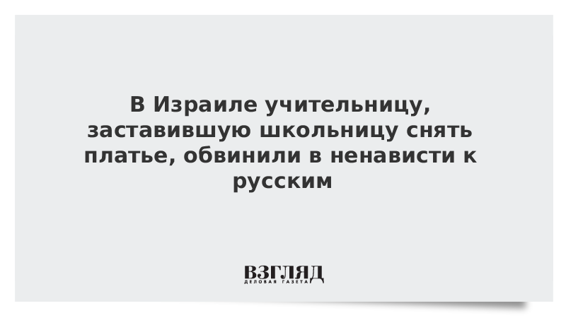 В Израиле учительницу, заставившую школьницу снять платье, обвинили в ненависти к русским