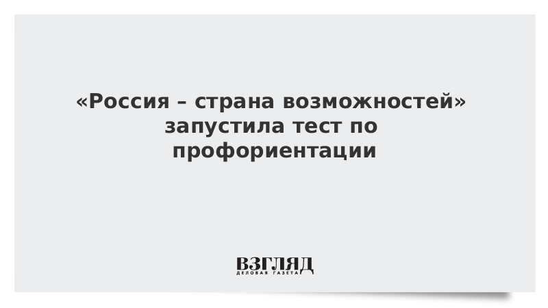 «Россия – страна возможностей» запустила тест по профориентации