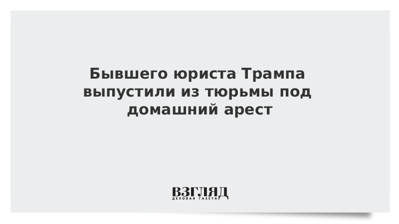 Бывшего юриста Трампа выпустили из тюрьмы под домашний арест