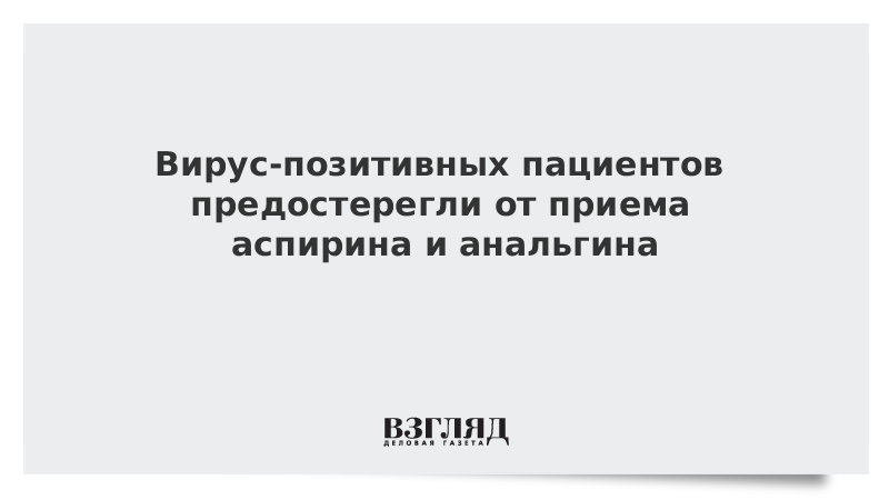 Вирус-позитивных пациентов предостерегли от приема аспирина и анальгина