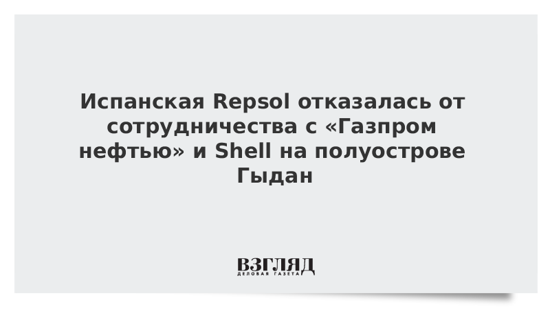 Испанская Repsol отказалась от сотрудничества с «Газпром нефтью» и Shell на полуострове Гыдан