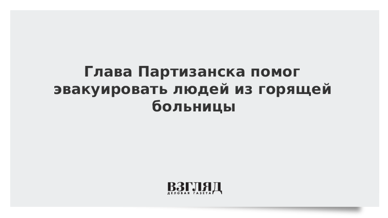 Глава Партизанска помог эвакуировать людей из горящей больницы