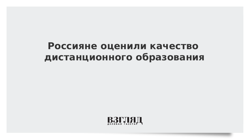 Россияне оценили качество дистанционного образования