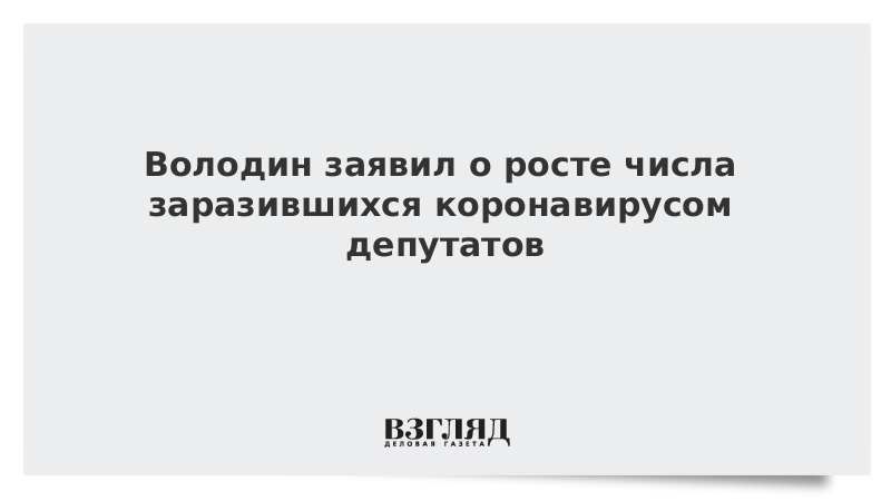 Володин заявил о росте числа заразившихся коронавирусом депутатов