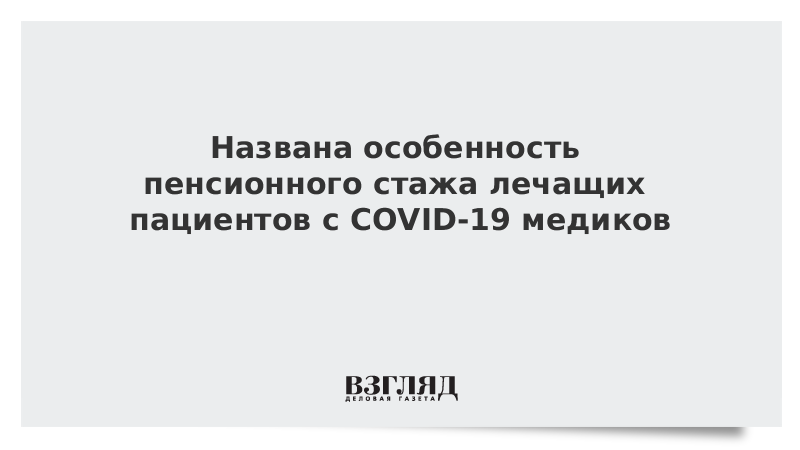 Названа особенность пенсионного стажа лечащих пациентов с COVID-19 медиков