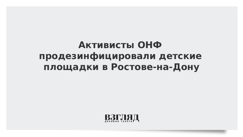 Активисты ОНФ продезинфицировали детские площадки в Ростове-на-Дону