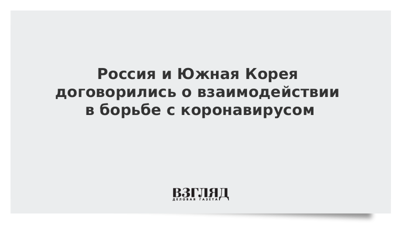 Россия и Южная Корея договорились о взаимодействии в борьбе с коронавирусом