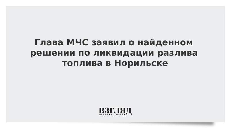 Глава МЧС заявил о найденном решении по ликвидации разлива топлива в Норильске