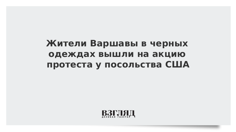 Жители Варшавы в черных одеждах вышли на акцию протеста у посольства США