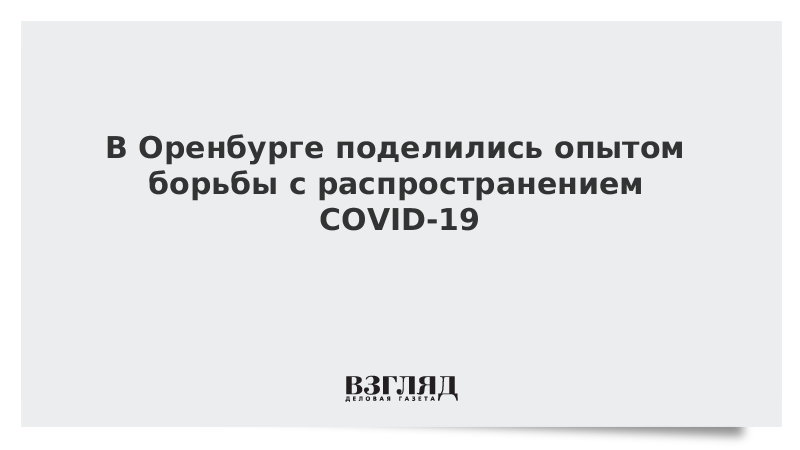 В Оренбурге поделились опытом борьбы с распространением COVID-19