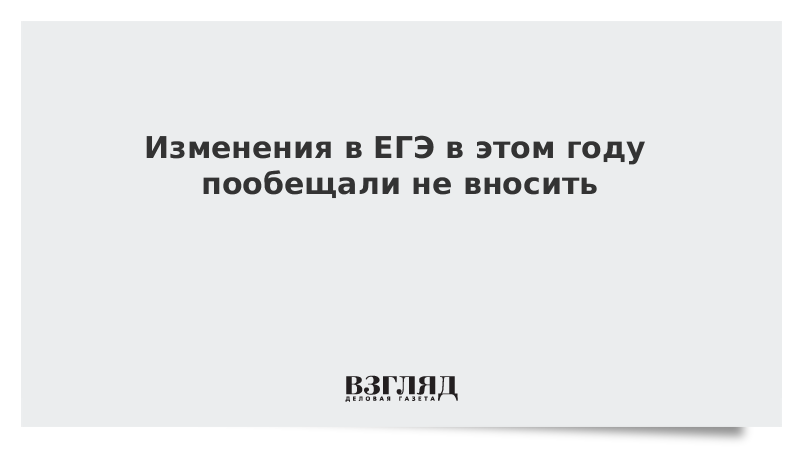 Изменения в ЕГЭ в этом году пообещали не вносить