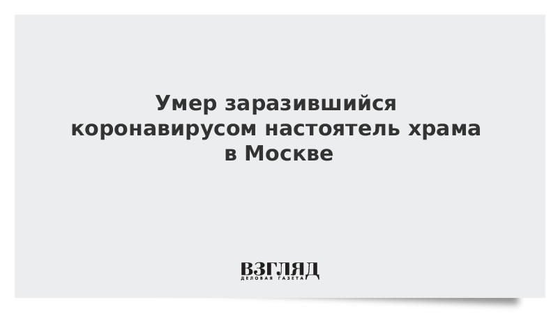 Умер заразившийся коронавирусом настоятель храма в Москве