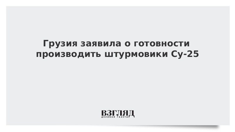 Грузия заявила о готовности производить штурмовики Су-25