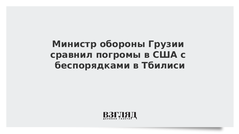 Министр обороны Грузии сравнил погромы в США с беспорядками в Тбилиси